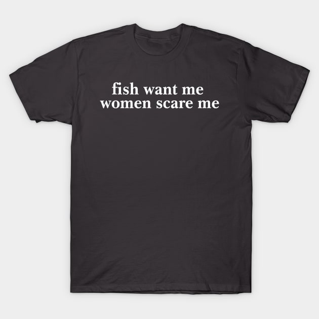 Fish Want Me Women Scare Me Shirt| Fisher Man | Introvert Outdoors | Gifts For Son T-Shirt by Hamza Froug